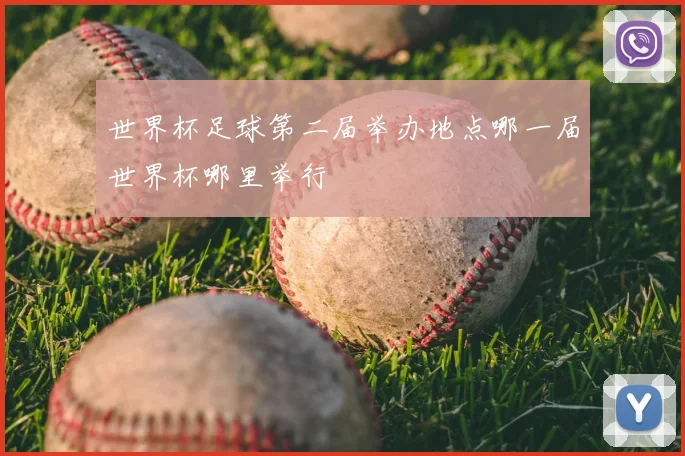 世界杯足球第二届举办地点哪一届世界杯哪里举行