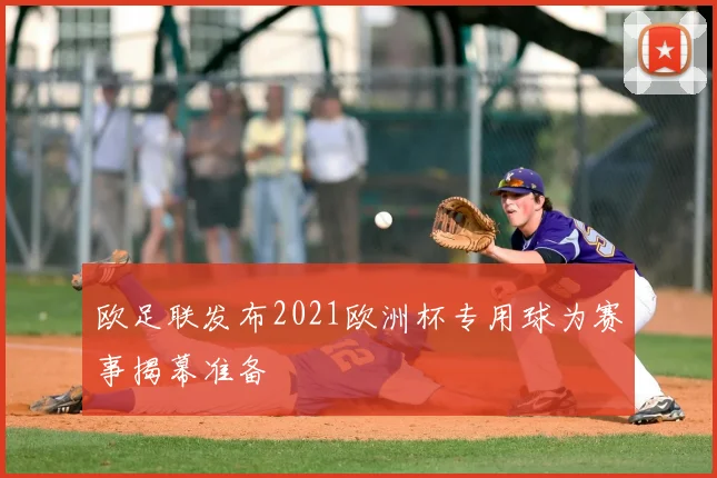 欧足联发布2021欧洲杯专用球为赛事揭幕准备