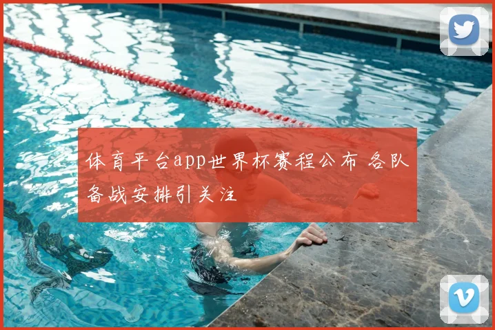 体育平台app世界杯赛程公布 各队备战安排引关注