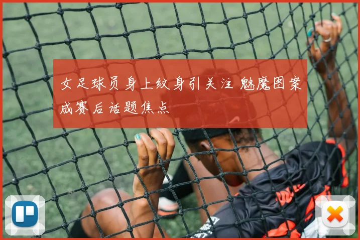 女足球员身上纹身引关注 魅魔图案成赛后话题焦点