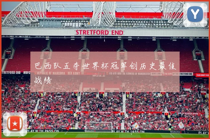 巴西队五夺世界杯冠军创历史最佳战绩