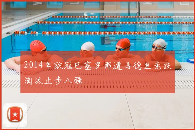 2014年欧冠巴塞罗那遭马德里竞技淘汰止步八强