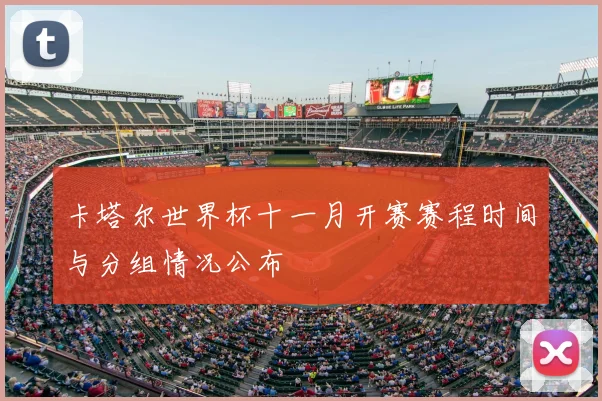 卡塔尔世界杯十一月开赛赛程时间与分组情况公布