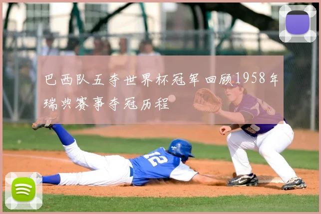 巴西队五夺世界杯冠军回顾1958年瑞典赛事夺冠历程