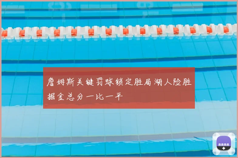 詹姆斯关键罚球锁定胜局湖人险胜掘金总分一比一平